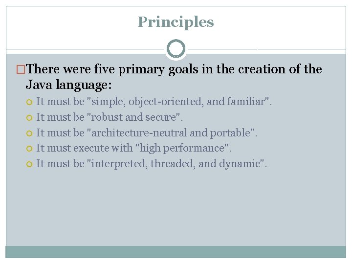 Principles �There were five primary goals in the creation of the Java language: It