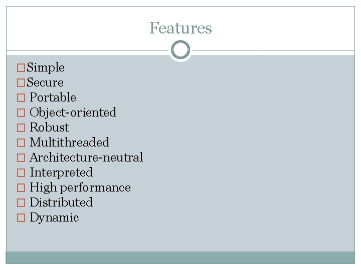 Features �Simple �Secure � Portable � Object-oriented � Robust � Multithreaded � Architecture-neutral �