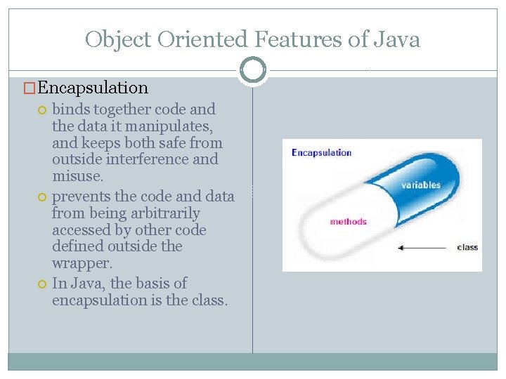 Object Oriented Features of Java �Encapsulation binds together code and the data it manipulates,
