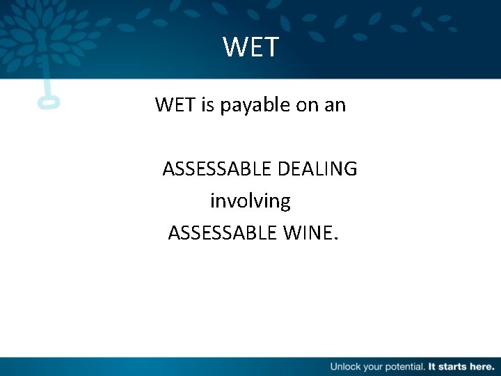 WET is payable on an ASSESSABLE DEALING involving ASSESSABLE WINE. 