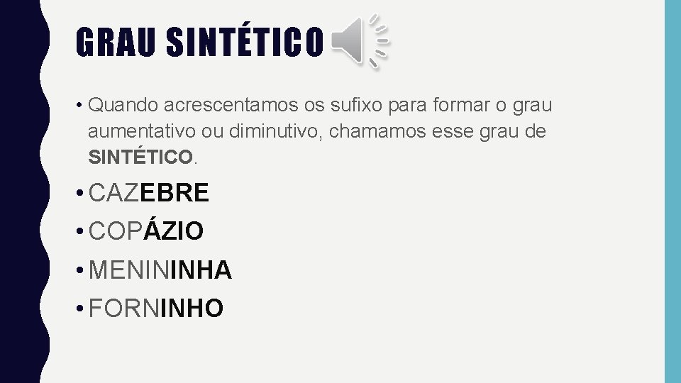 GRAU SINTÉTICO • Quando acrescentamos os sufixo para formar o grau aumentativo ou diminutivo,