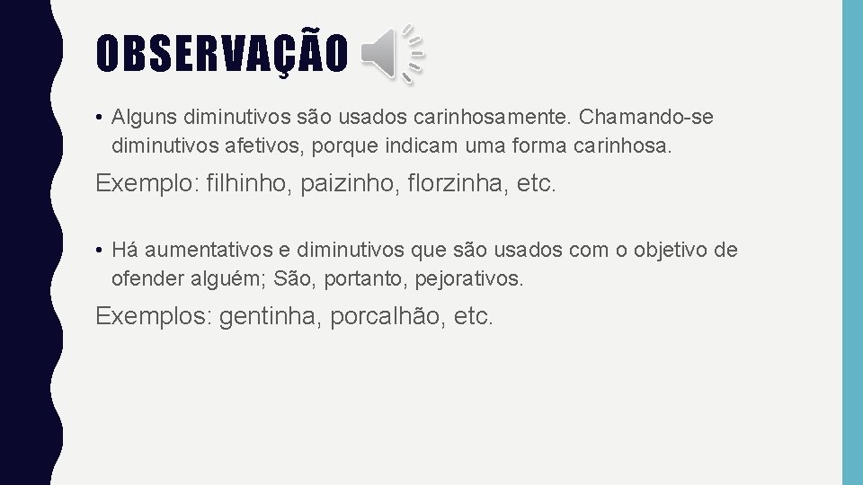 OBSERVAÇÃO • Alguns diminutivos são usados carinhosamente. Chamando-se diminutivos afetivos, porque indicam uma forma