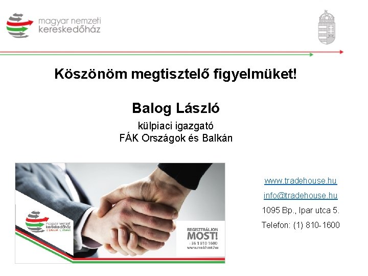 Köszönöm megtisztelő figyelmüket! Balog László külpiaci igazgató FÁK Országok és Balkán www. tradehouse. hu