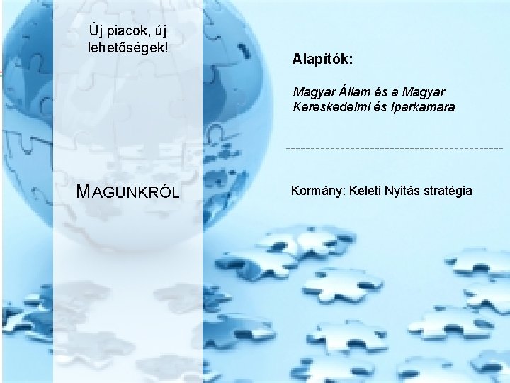 Új piacok, új lehetőségek! Alapítók: Magyar Állam és a Magyar Kereskedelmi és Iparkamara MAGUNKRÓL