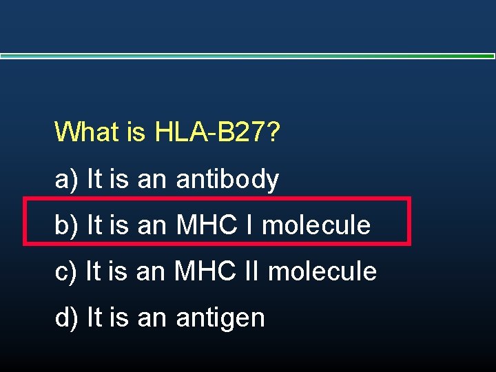 What is HLA-B 27? a) It is an antibody b) It is an MHC