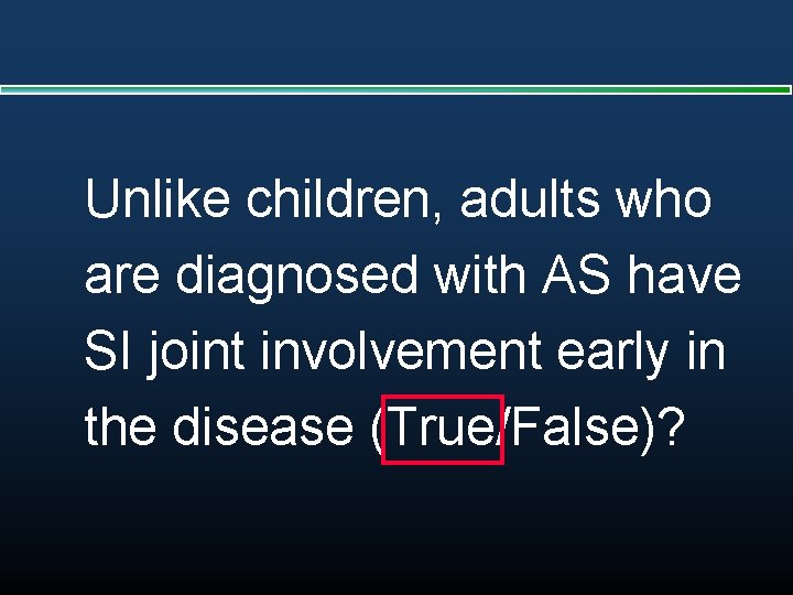 Unlike children, adults who are diagnosed with AS have SI joint involvement early in