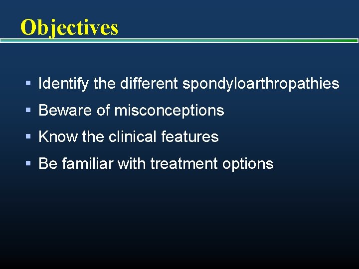 Objectives § Identify the different spondyloarthropathies § Beware of misconceptions § Know the clinical