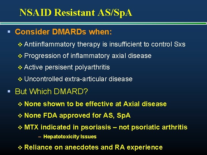 NSAID Resistant AS/Sp. A § Consider DMARDs when: v Antiinflammatory v Progression v Active