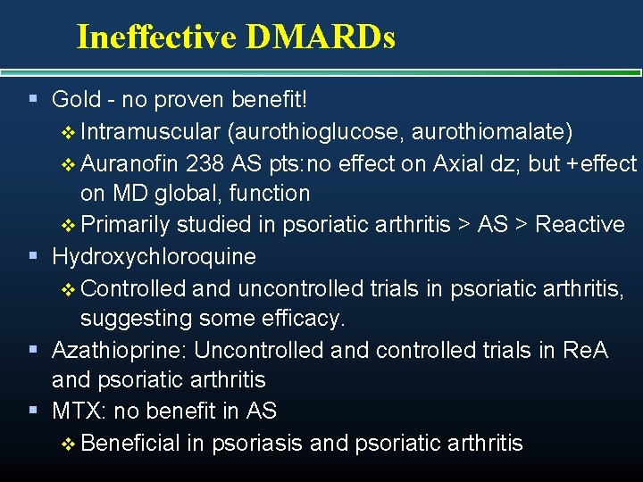 Ineffective DMARDs § Gold - no proven benefit! v Intramuscular (aurothioglucose, aurothiomalate) v Auranofin