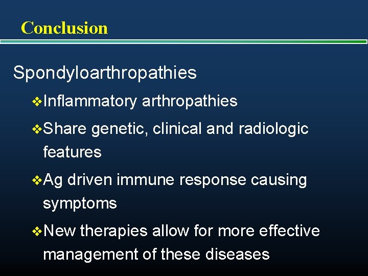 Conclusion Spondyloarthropathies v. Inflammatory arthropathies v. Share genetic, clinical and radiologic features v. Ag