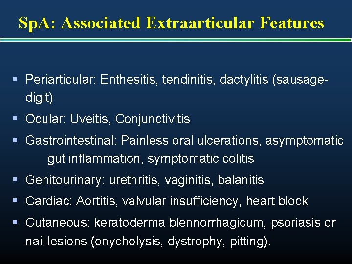 Sp. A: Associated Extraarticular Features § Periarticular: Enthesitis, tendinitis, dactylitis (sausagedigit) § Ocular: Uveitis,