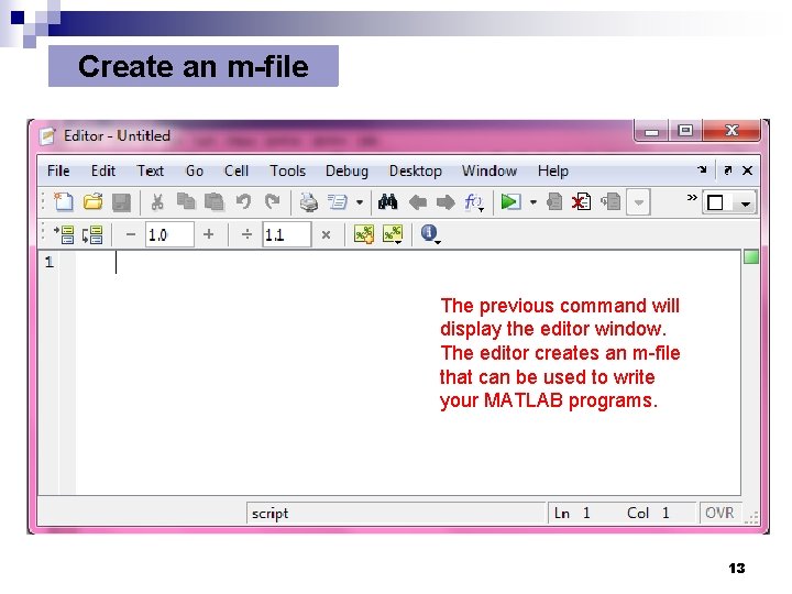 Create an m-file The previous command will display the editor window. The editor creates Create an m-file The previous command will display the editor window. The editor creates