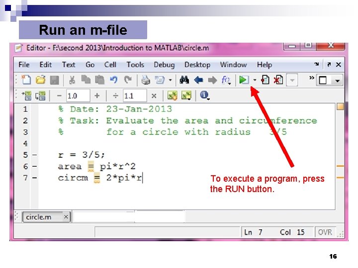 Run an m-file To execute a program, press the RUN button. 16 Run an m-file To execute a program, press the RUN button. 16