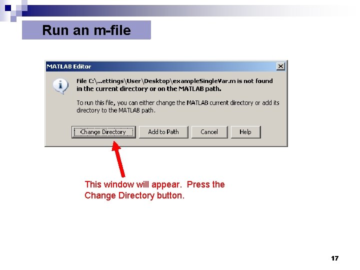 Run an m-file This window will appear. Press the Change Directory button. 17 Run an m-file This window will appear. Press the Change Directory button. 17