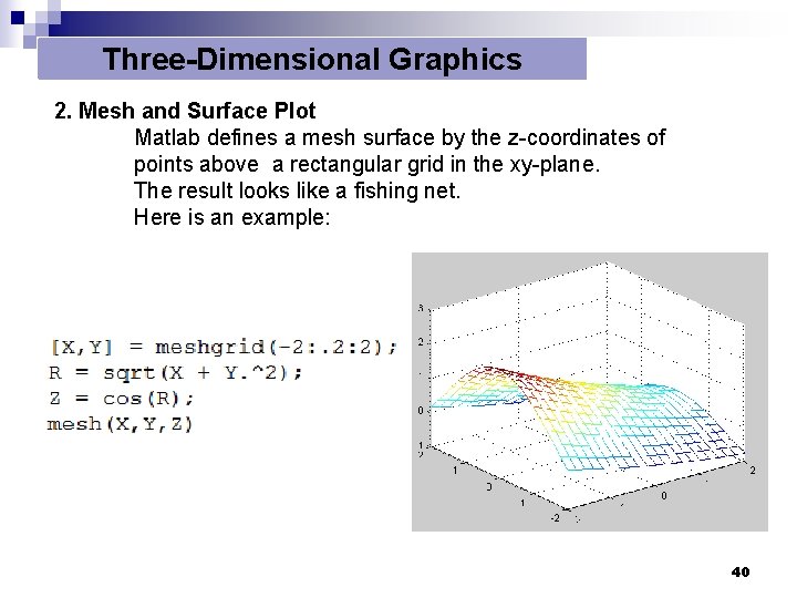 Three-Dimensional Graphics 2. Mesh and Surface Plot Matlab defines a mesh surface by the Three-Dimensional Graphics 2. Mesh and Surface Plot Matlab defines a mesh surface by the