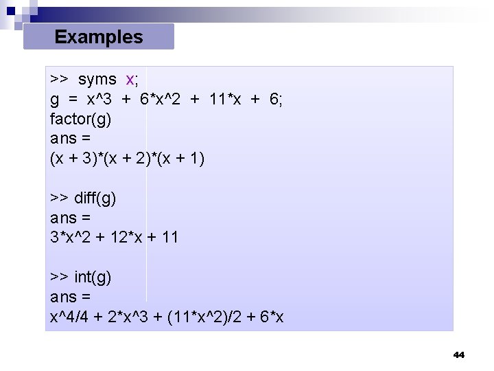 Examples >> syms x; g = x^3 + 6*x^2 + 11*x + 6; factor(g) Examples >> syms x; g = x^3 + 6*x^2 + 11*x + 6; factor(g)