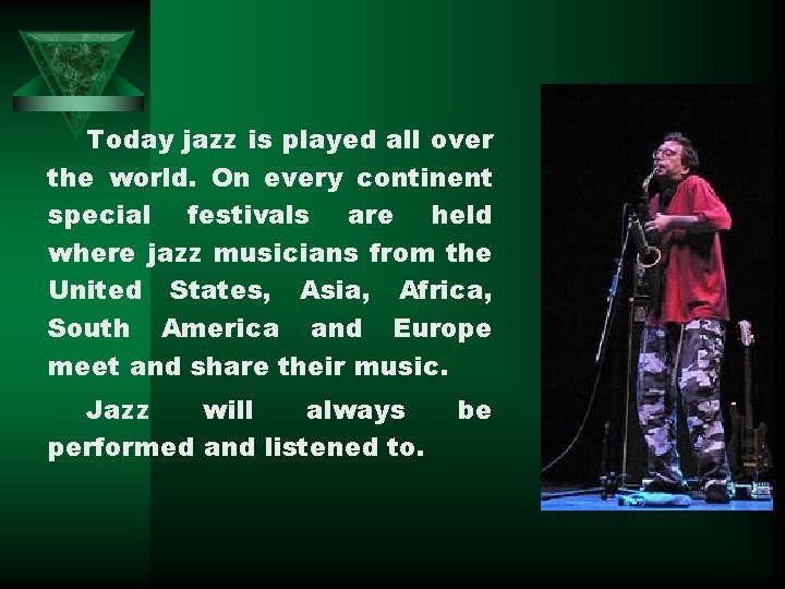 Today jazz is played all over the world. On every continent special festivals are