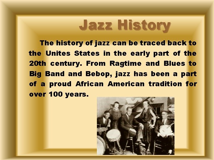 Jazz History The history of jazz can be traced back to the Unites States