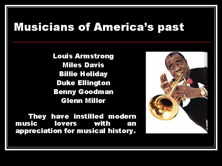 Musicians of America’s past Louis Armstrong Miles Davis Billie Holiday Duke Ellington Benny Goodman