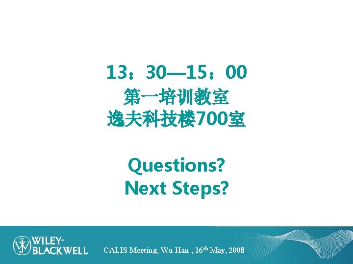 13： 30— 15： 00 第一培训教室 逸夫科技楼 700室 Questions? Next Steps? CALIS Meeting, Wu Han