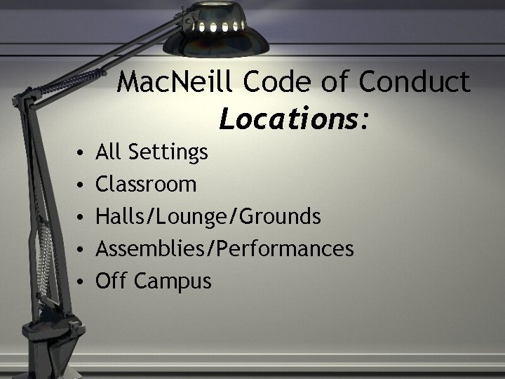 Mac. Neill Code of Conduct Locations: • • • All Settings Classroom Halls/Lounge/Grounds Assemblies/Performances