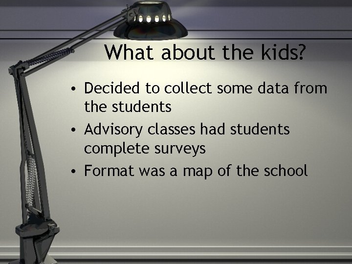 What about the kids? • Decided to collect some data from the students •