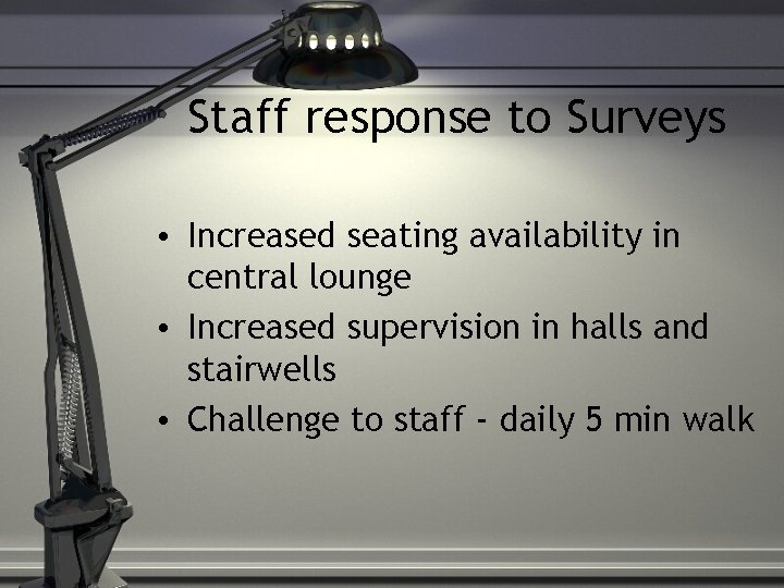 Staff response to Surveys • Increased seating availability in central lounge • Increased supervision