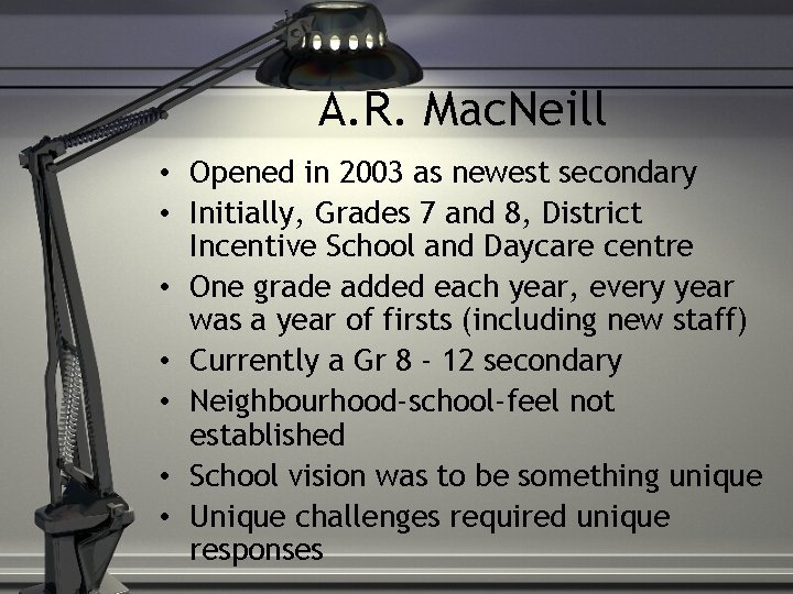 A. R. Mac. Neill • Opened in 2003 as newest secondary • Initially, Grades