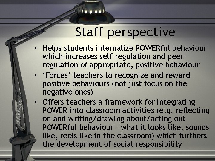 Staff perspective • Helps students internalize POWERful behaviour which increases self-regulation and peerregulation of