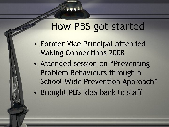 How PBS got started • Former Vice Principal attended Making Connections 2008 • Attended