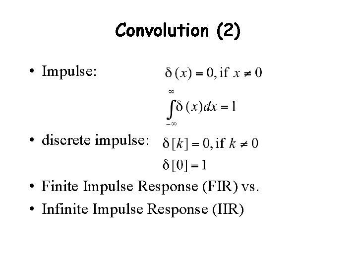 Convolution (2) • Impulse: • discrete impulse: • Finite Impulse Response (FIR) vs. •