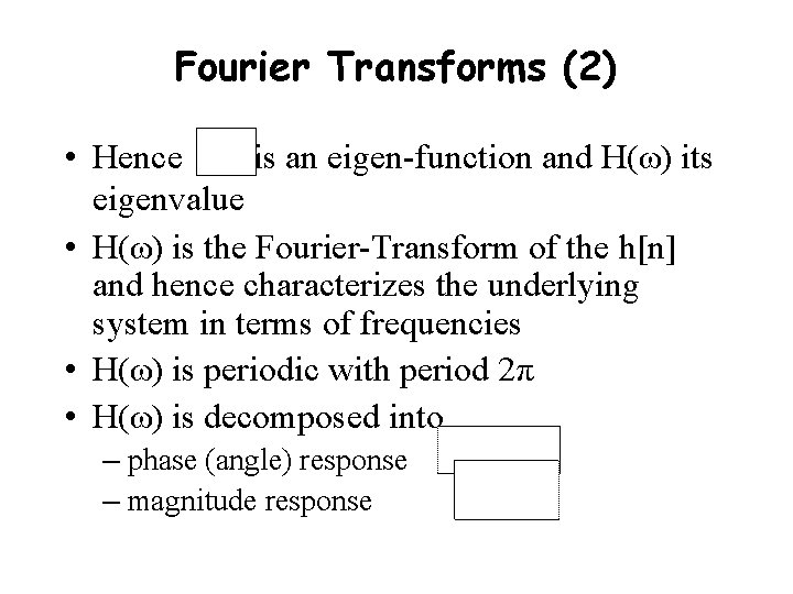 Fourier Transforms (2) • Hence is an eigen-function and H(ω) its eigenvalue • H(ω)