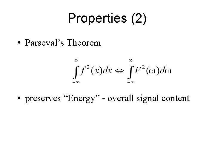 Properties (2) • Parseval’s Theorem • preserves “Energy” - overall signal content 