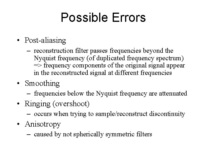 Possible Errors • Post-aliasing – reconstruction filter passes frequencies beyond the Nyquist frequency (of