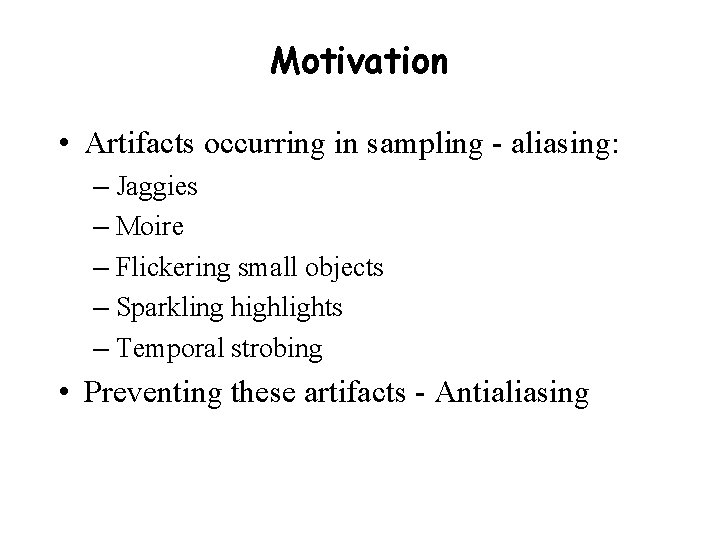 Motivation • Artifacts occurring in sampling - aliasing: – Jaggies – Moire – Flickering