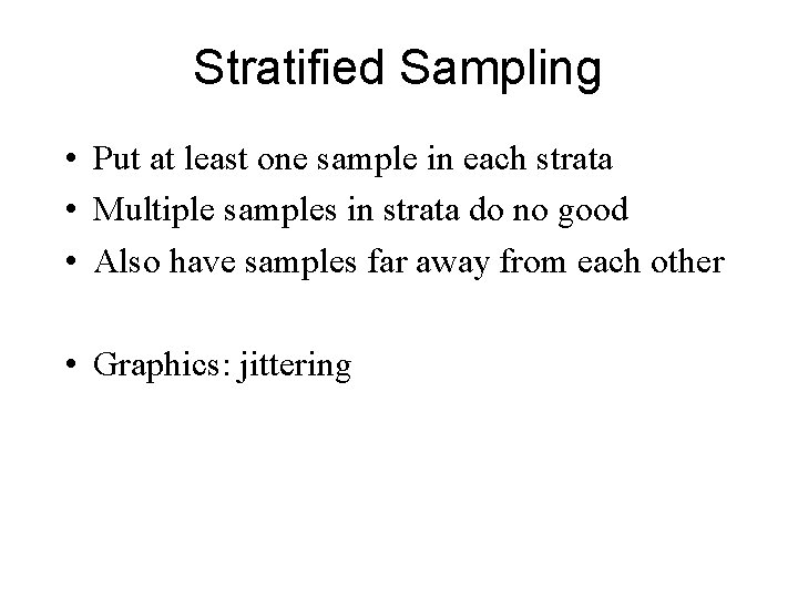 Stratified Sampling • Put at least one sample in each strata • Multiple samples