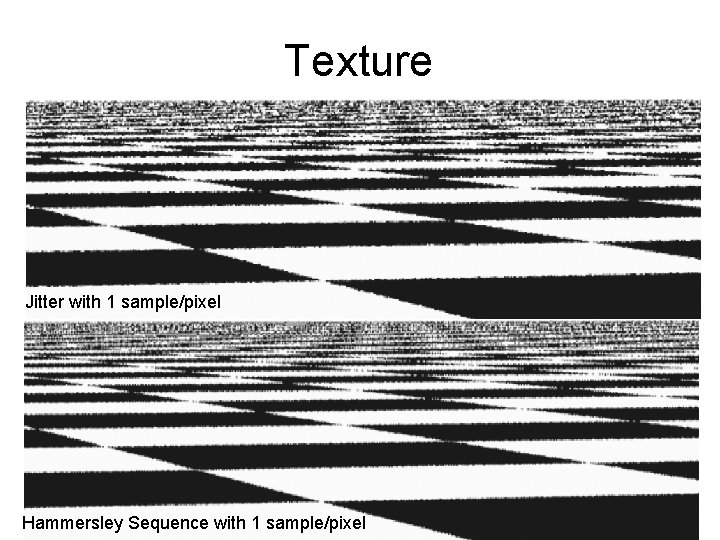 Texture Jitter with 1 sample/pixel Hammersley Sequence with 1 sample/pixel 
