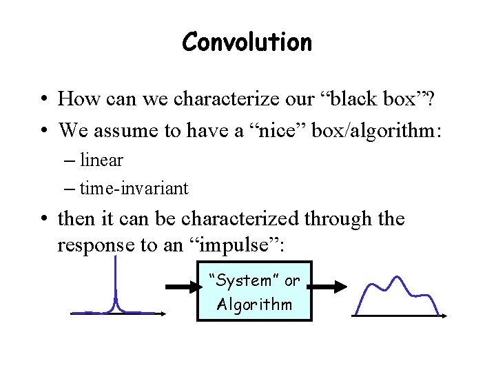 Convolution • How can we characterize our “black box”? • We assume to have
