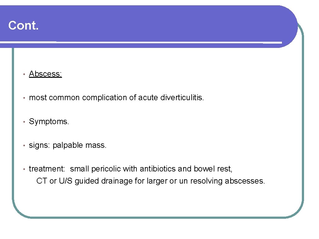 Cont. • Abscess: • most common complication of acute diverticulitis. • Symptoms. • signs: