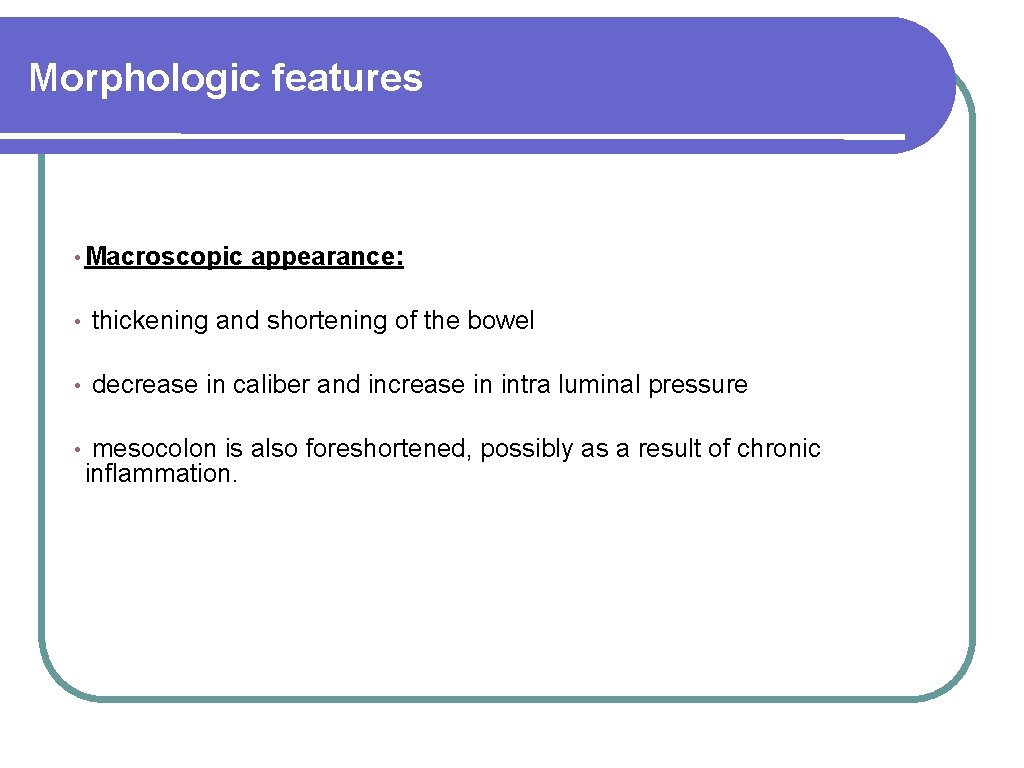 Morphologic features • Macroscopic appearance: • thickening and shortening of the bowel • decrease