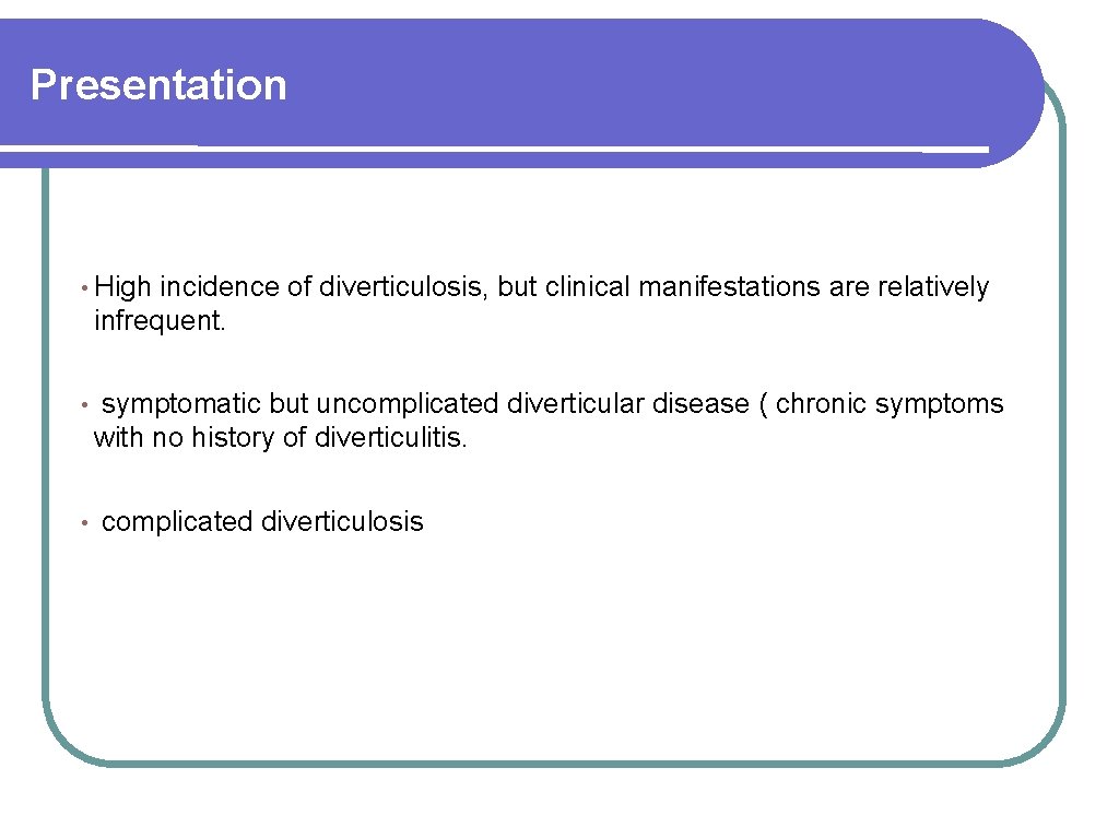 Presentation • High incidence of diverticulosis, but clinical manifestations are relatively infrequent. • •