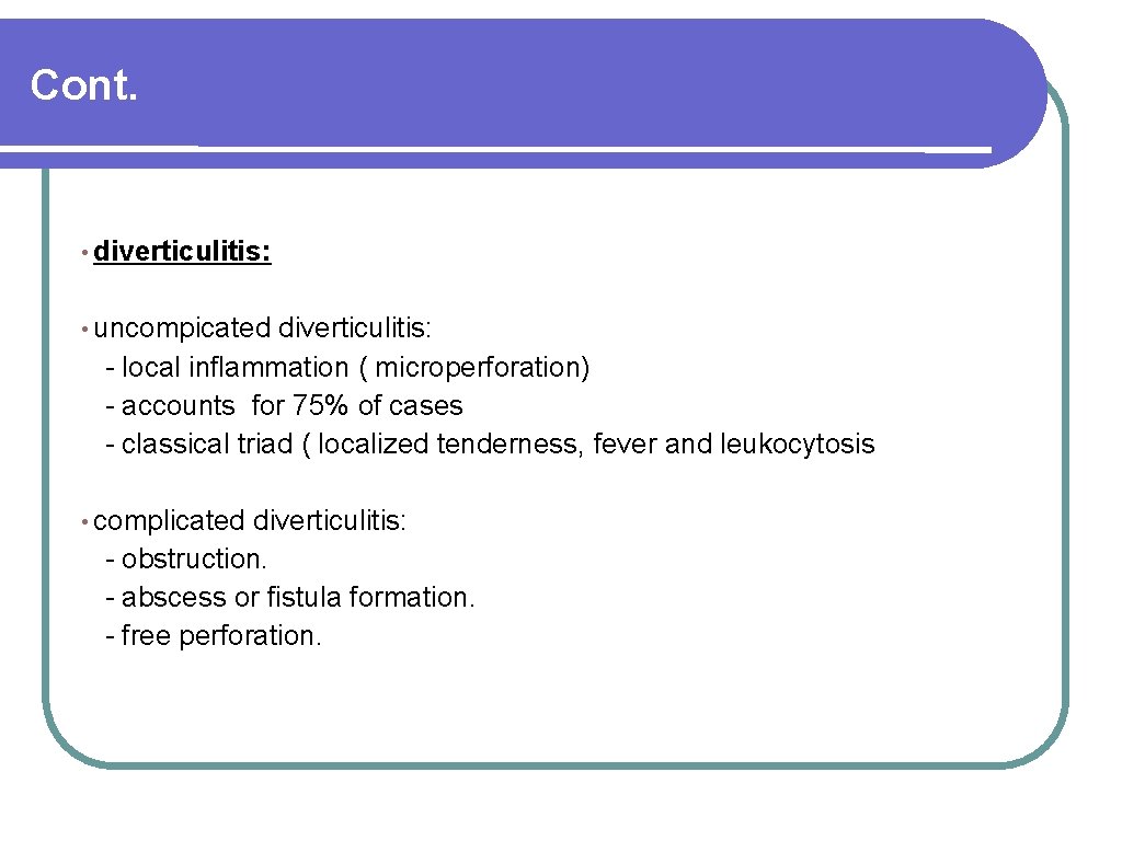 Cont. • diverticulitis: • uncompicated diverticulitis: - local inflammation ( microperforation) - accounts for