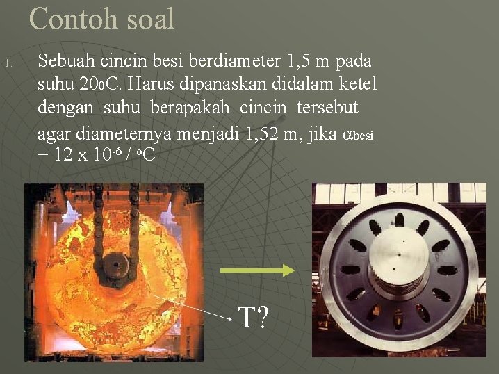 Contoh soal 1. Sebuah cincin besi berdiameter 1, 5 m pada suhu 200 C.