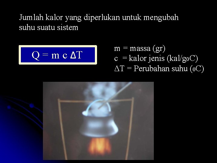 Jumlah kalor yang diperlukan untuk mengubah suhu suatu sistem Q = m c ΔT