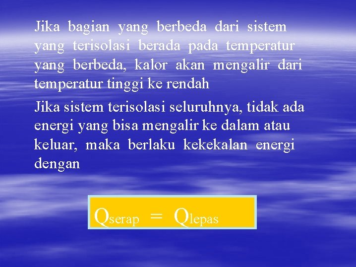 Jika bagian yang berbeda dari sistem yang terisolasi berada pada temperatur yang berbeda, kalor