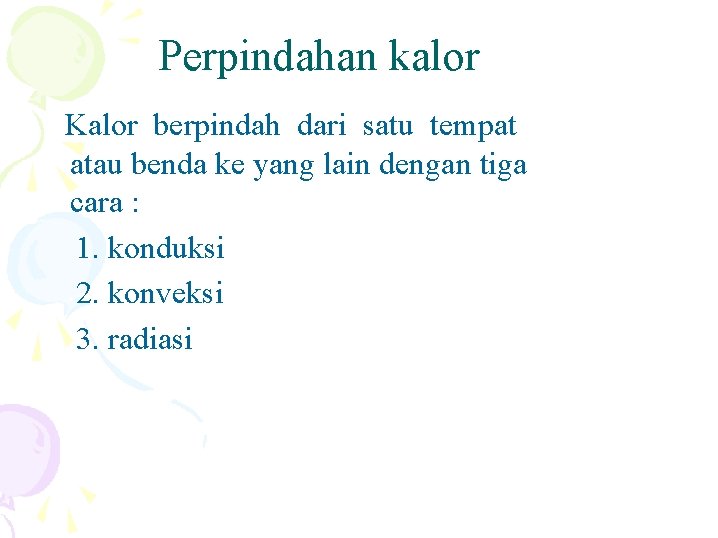 Perpindahan kalor Kalor berpindah dari satu tempat atau benda ke yang lain dengan tiga