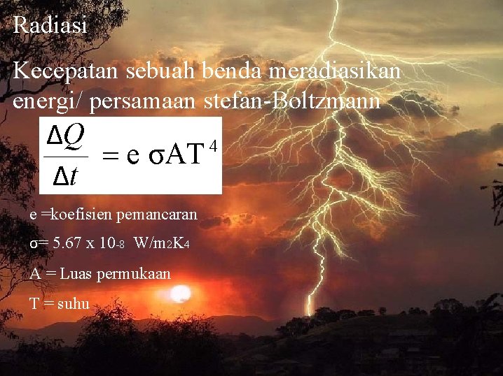 Radiasi Kecepatan sebuah benda meradiasikan energi/ persamaan stefan-Boltzmann ΔQ 4 = e σAT Δt