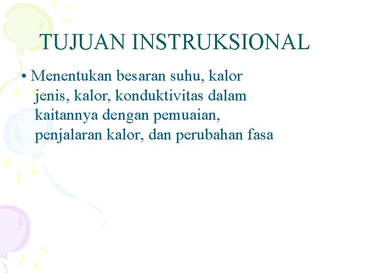 TUJUAN INSTRUKSIONAL • Menentukan besaran suhu, kalor jenis, kalor, konduktivitas dalam kaitannya dengan pemuaian,