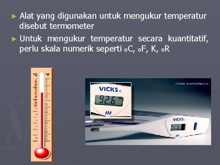 ► Alat yang digunakan untuk mengukur temperatur disebut termometer ► Untuk mengukur temperatur secara