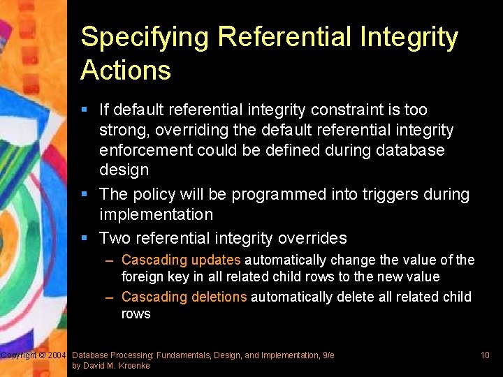 Specifying Referential Integrity Actions § If default referential integrity constraint is too strong, overriding